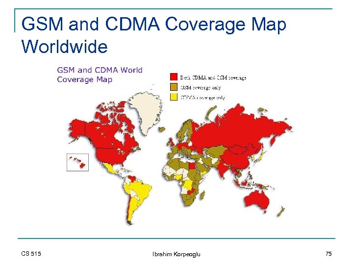 GSM and CDMA Coverage Map Worldwide CS 515 Ibrahim Korpeoglu 75 