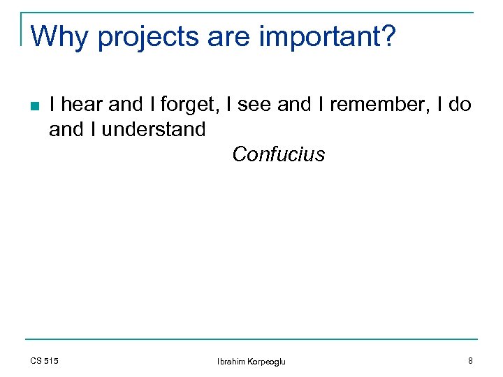 Why projects are important? n I hear and I forget, I see and I