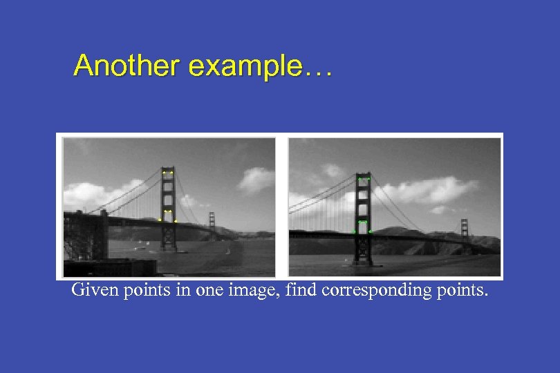 Another example… Given points in one image, find corresponding points. 