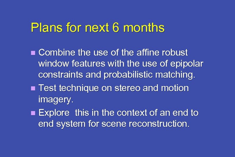 Plans for next 6 months Combine the use of the affine robust window features