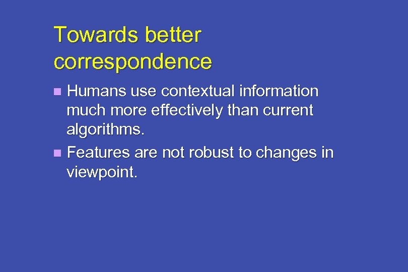Towards better correspondence Humans use contextual information much more effectively than current algorithms. n