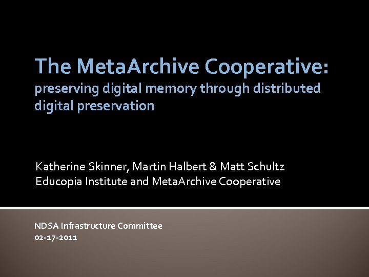 The Meta. Archive Cooperative: preserving digital memory through distributed digital preservation Katherine Skinner, Martin