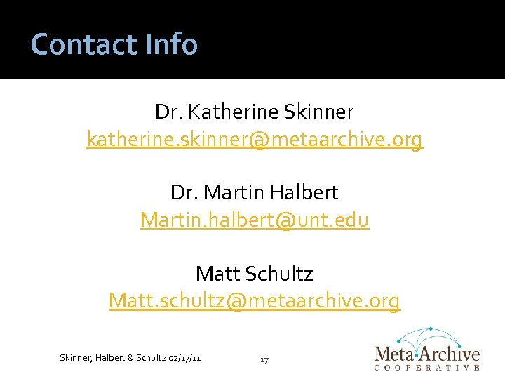 Contact Info Dr. Katherine Skinner katherine. skinner@metaarchive. org Dr. Martin Halbert Martin. halbert@unt. edu