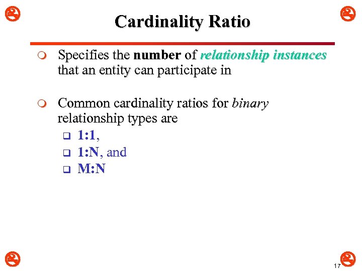  Cardinality Ratio m Specifies the number of relationship instances that an entity can