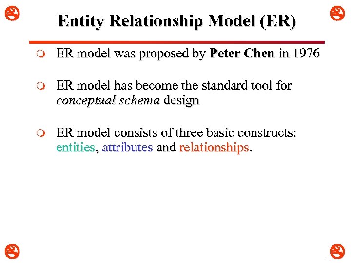  Entity Relationship Model (ER) m ER model has become the standard tool for