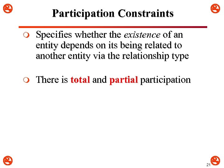  Participation Constraints m Specifies whether the existence of an entity depends on its