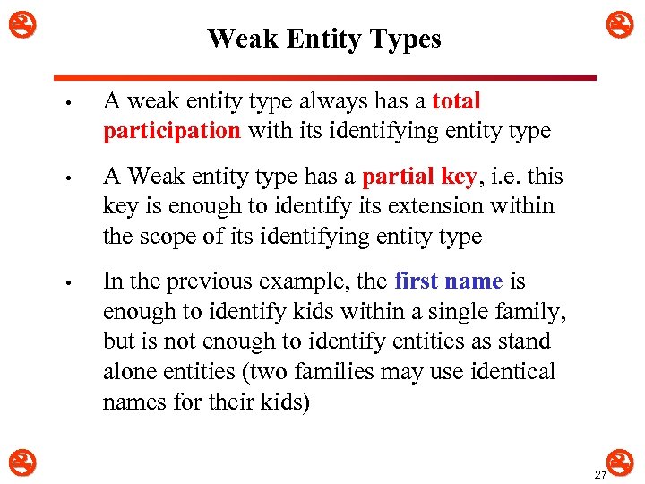  Weak Entity Types • A Weak entity type has a partial key, i.