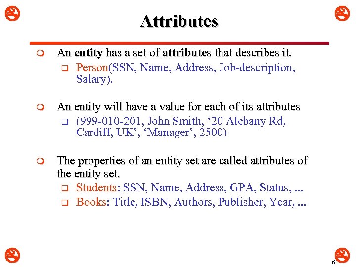  Attributes m An entity will have a value for each of its attributes
