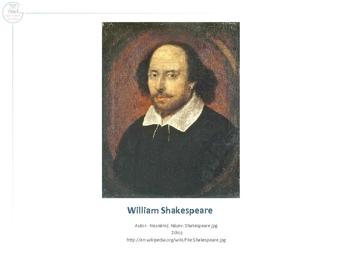 William Shakespeare Autor: Neznámý, Název: Shakespeare. jpg Zdroj: http: //en. wikipedia. org/wiki/File: Shakespeare. jpg