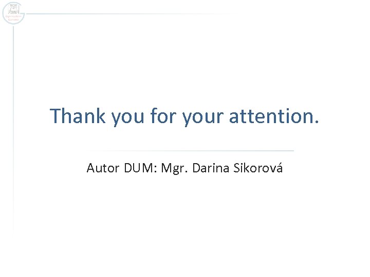 Thank you for your attention. Autor DUM: Mgr. Darina Sikorová 