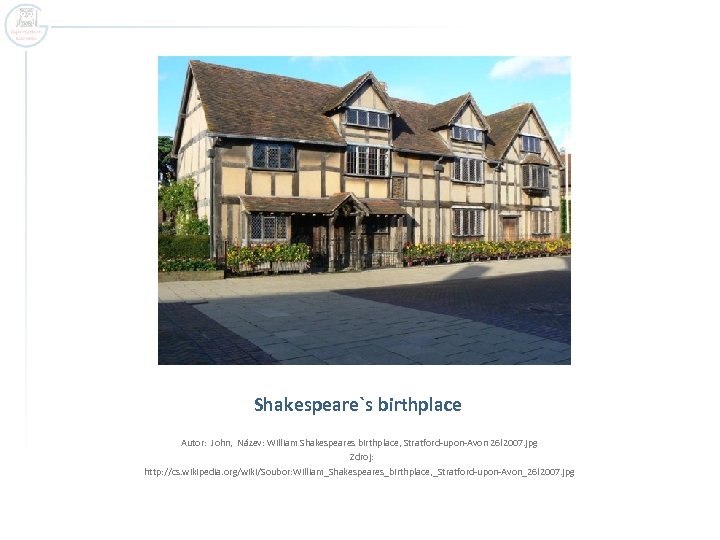 Shakespeare`s birthplace Autor: John, Název: William Shakespeares birthplace, Stratford-upon-Avon 26 l 2007. jpg Zdroj: