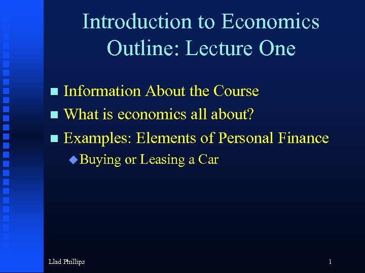 Introduction to Economics Outline: Lecture One Information About the Course n What is economics