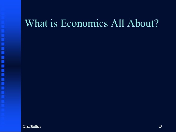 What is Economics All About? Llad Phillips 15 