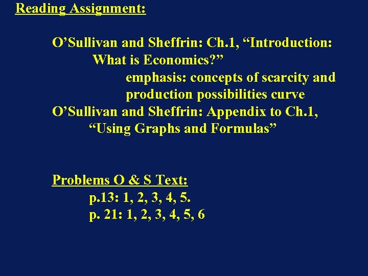 Reading Assignment: O’Sullivan and Sheffrin: Ch. 1, “Introduction: What is Economics? ” emphasis: concepts