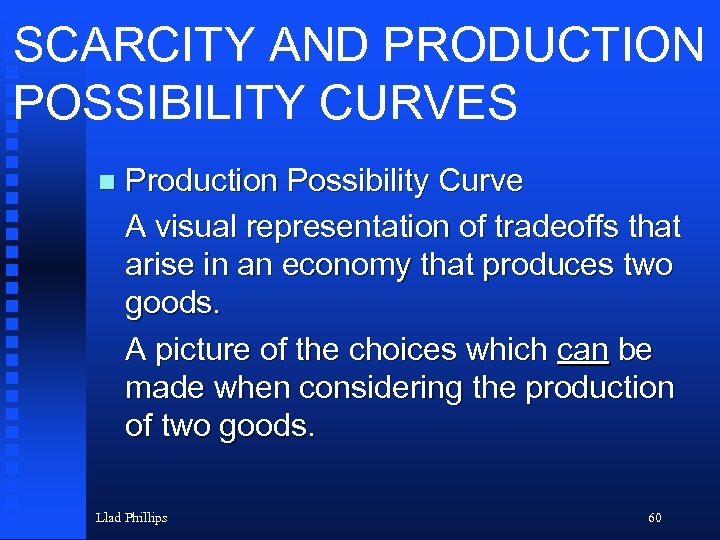 SCARCITY AND PRODUCTION POSSIBILITY CURVES n Production Possibility Curve A visual representation of tradeoffs