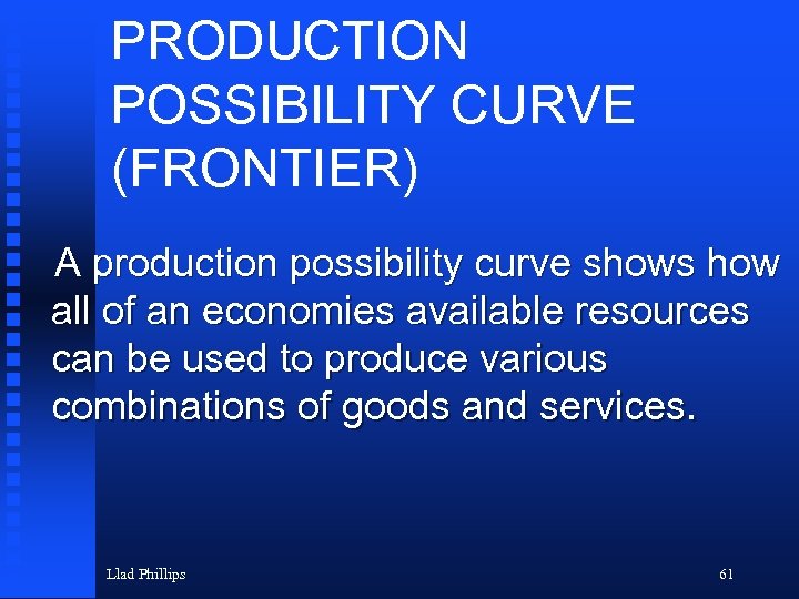 PRODUCTION POSSIBILITY CURVE (FRONTIER) A production possibility curve shows how all of an economies