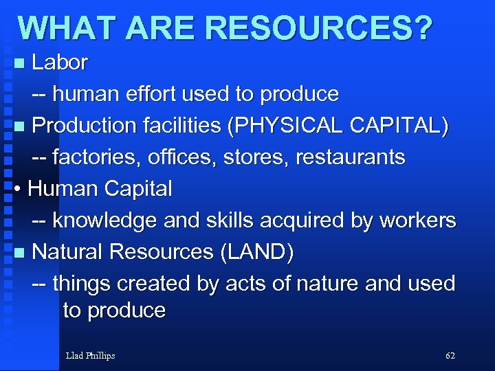 WHAT ARE RESOURCES? Labor -- human effort used to produce n Production facilities (PHYSICAL