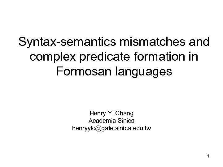 Syntax-semantics mismatches and complex predicate formation in Formosan languages Henry Y. Chang Academia Sinica