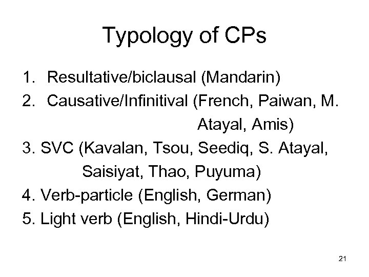 Typology of CPs 1. Resultative/biclausal (Mandarin) 2. Causative/Infinitival (French, Paiwan, M. Atayal, Amis) 3.