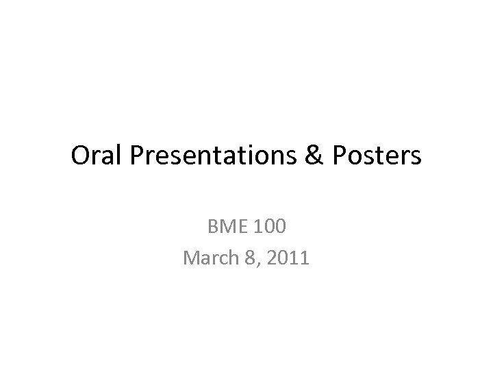 Oral Presentations & Posters BME 100 March 8, 2011 