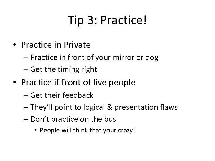 Tip 3: Practice! • Practice in Private – Practice in front of your mirror