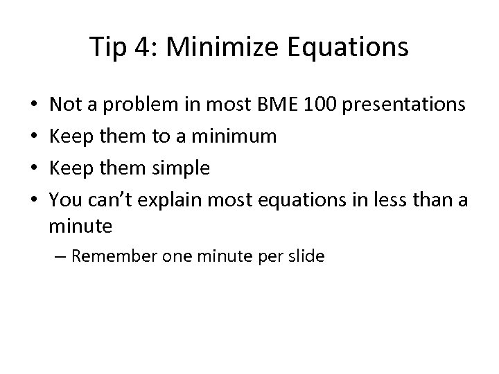 Tip 4: Minimize Equations • • Not a problem in most BME 100 presentations