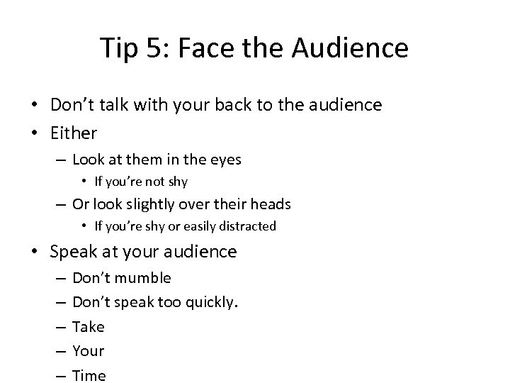 Tip 5: Face the Audience • Don’t talk with your back to the audience