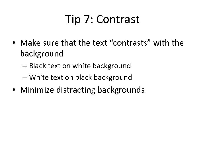Tip 7: Contrast • Make sure that the text “contrasts” with the background –