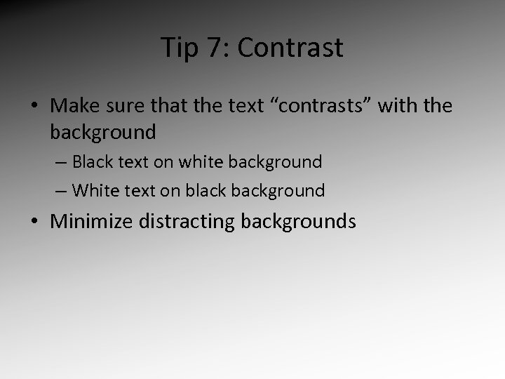 Tip 7: Contrast • Make sure that the text “contrasts” with the background –
