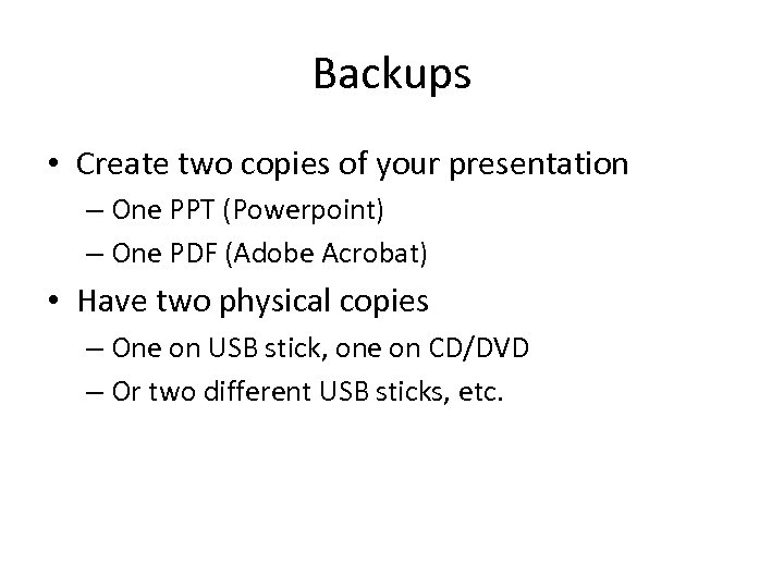 Backups • Create two copies of your presentation – One PPT (Powerpoint) – One