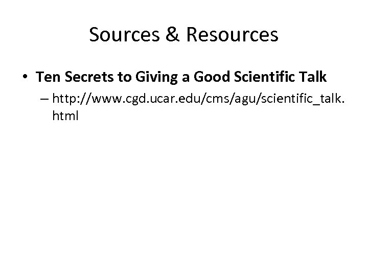 Sources & Resources • Ten Secrets to Giving a Good Scientific Talk – http: