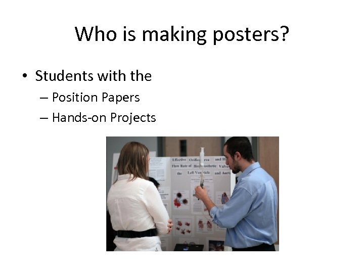 Who is making posters? • Students with the – Position Papers – Hands-on Projects