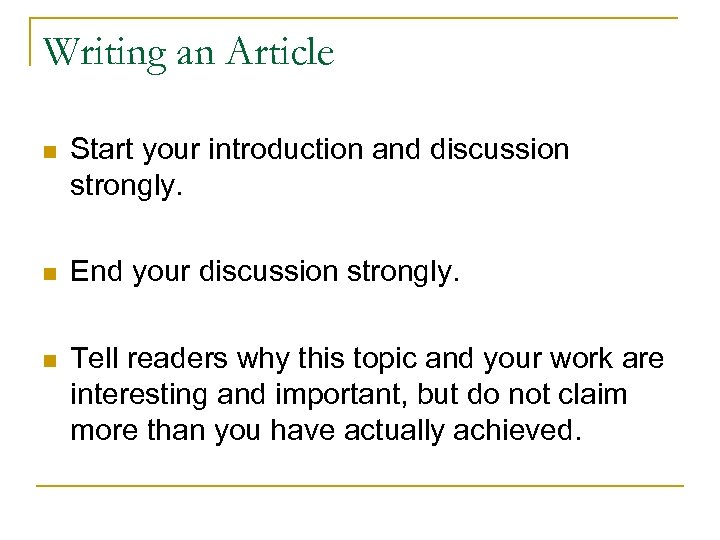 Writing an Article n Start your introduction and discussion strongly. n End your discussion