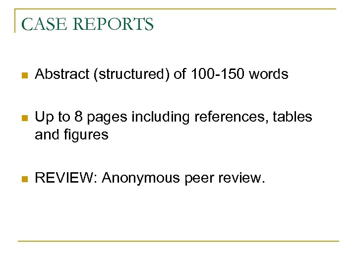 CASE REPORTS n Abstract (structured) of 100 -150 words n Up to 8 pages