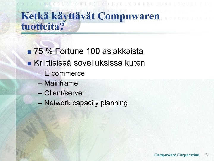 Ketkä käyttävät Compuwaren tuotteita? 75 % Fortune 100 asiakkaista n Kriittisissä sovelluksissa kuten n