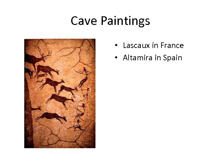 Cave Paintings • Lascaux in France • Altamira in Spain 