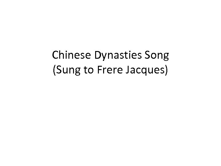 Chinese Dynasties Song (Sung to Frere Jacques) 