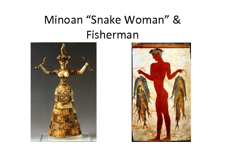 Minoan “Snake Woman” & Fisherman 