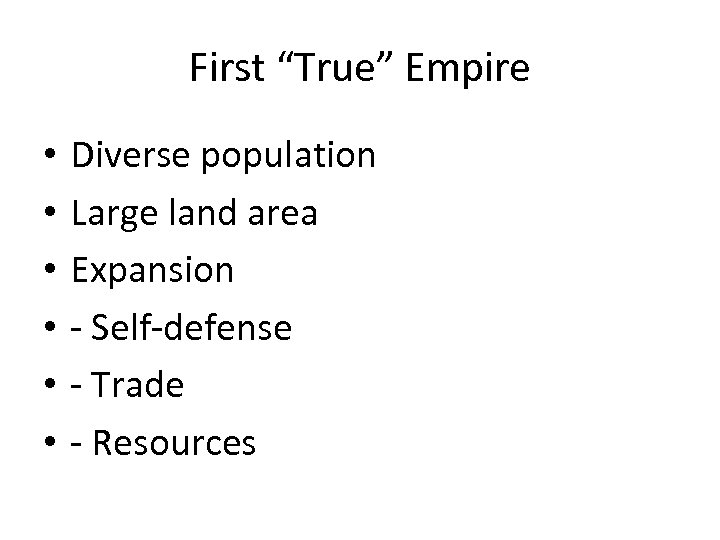 First “True” Empire • • • Diverse population Large land area Expansion - Self-defense