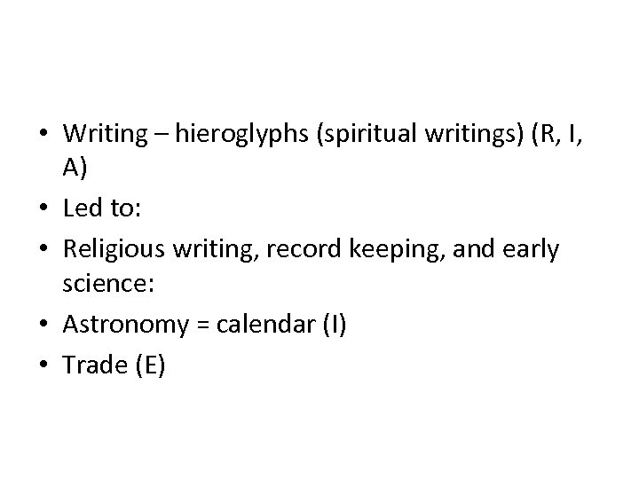  • Writing – hieroglyphs (spiritual writings) (R, I, A) • Led to: •