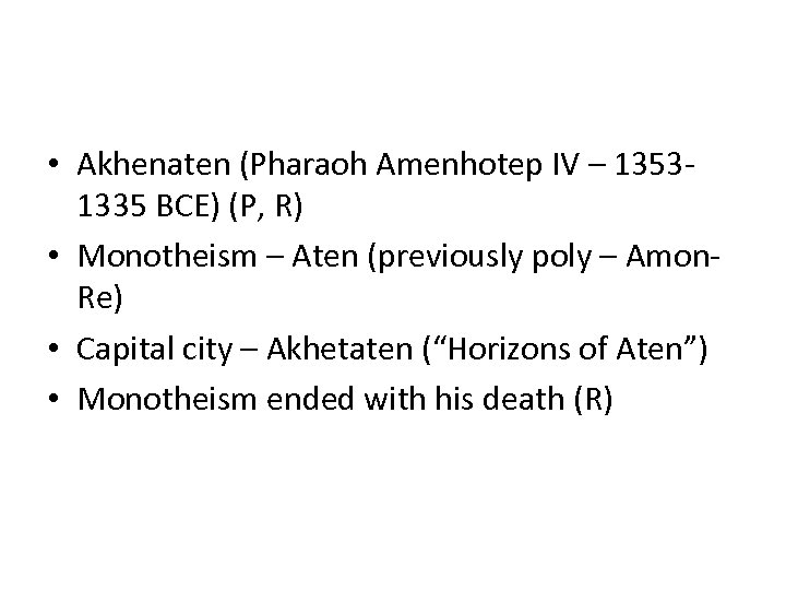  • Akhenaten (Pharaoh Amenhotep IV – 13531335 BCE) (P, R) • Monotheism –