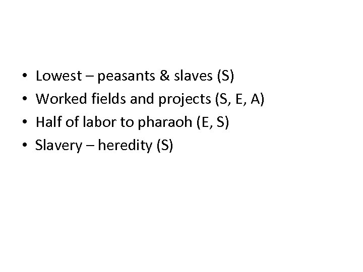  • • Lowest – peasants & slaves (S) Worked fields and projects (S,