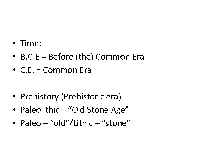  • Time: • B. C. E = Before (the) Common Era • C.