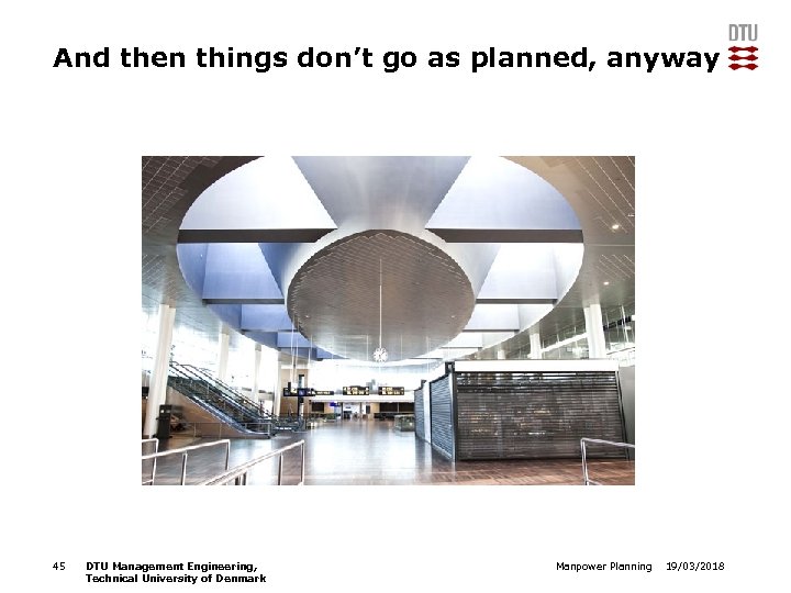 And then things don’t go as planned, anyway 45 DTU Management Engineering, Technical University