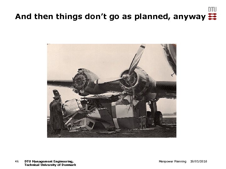 And then things don’t go as planned, anyway 46 DTU Management Engineering, Technical University
