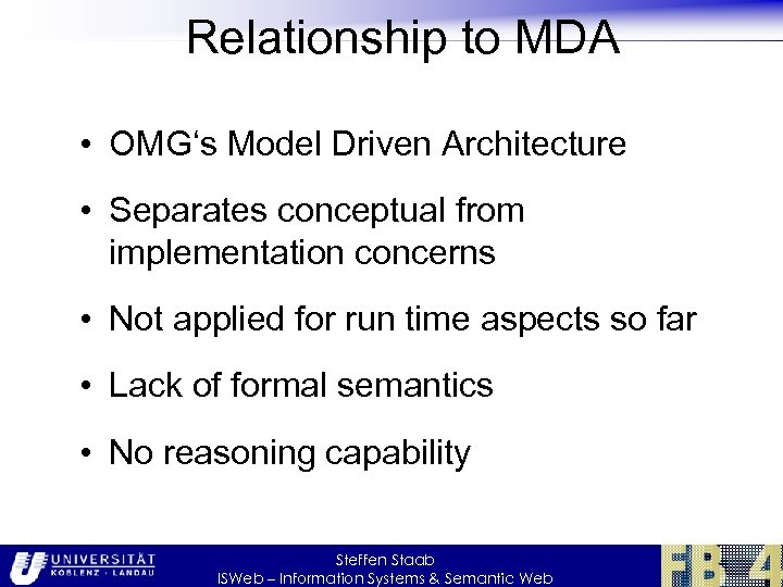 Relationship to MDA • OMG‘s Model Driven Architecture • Separates conceptual from implementation concerns