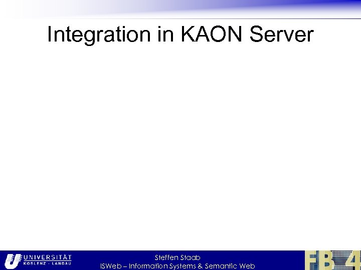 Integration in KAON Server Steffen Staab ISWeb – Information Systems & Semantic Web 
