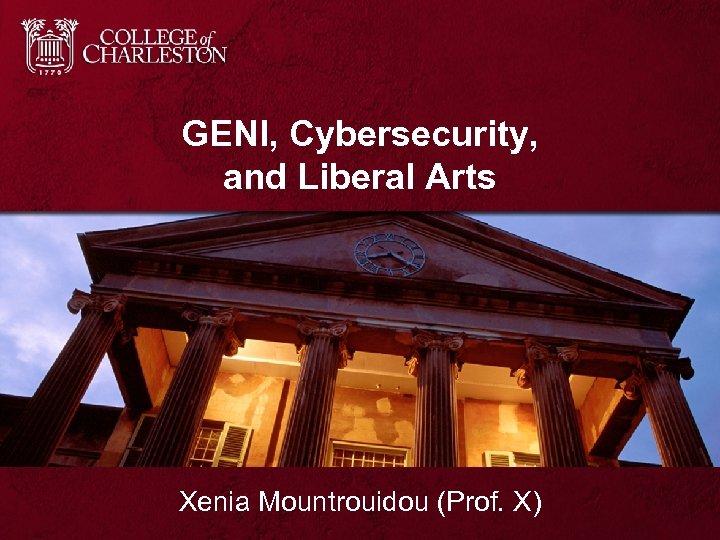 GENI, Cybersecurity, and Liberal Arts Xenia Mountrouidou (Prof. X) 