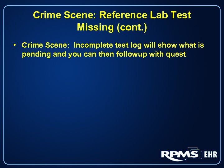 Crime Scene: Reference Lab Test Missing (cont. ) • Crime Scene: Incomplete test log