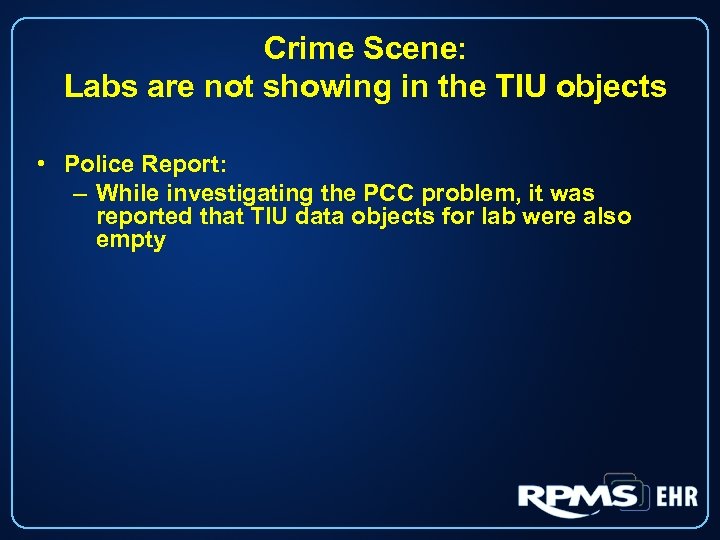 Crime Scene: Labs are not showing in the TIU objects • Police Report: –